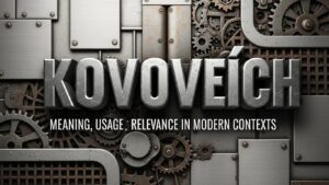 Kovových: Meaning, Usage, and Relevance in Modern Contexts